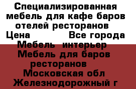 Специализированная мебель для кафе,баров,отелей,ресторанов › Цена ­ 5 000 - Все города Мебель, интерьер » Мебель для баров, ресторанов   . Московская обл.,Железнодорожный г.